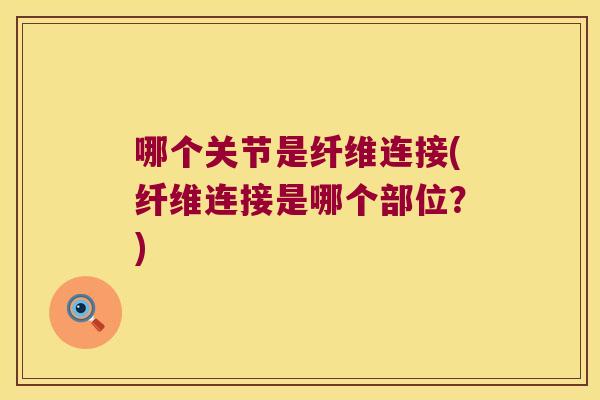 哪个关节是纤维连接(纤维连接是哪个部位?)