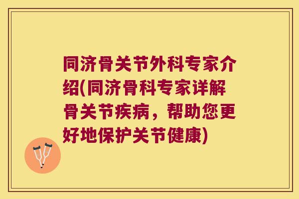 同济骨关节外科专家介绍(同济骨科专家详解骨关节疾病,帮助您更好地保护关节健康)