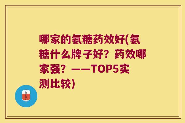 哪家的氨糖药效好(氨糖什么牌子好?药效哪家强?——TOP5实测比较)