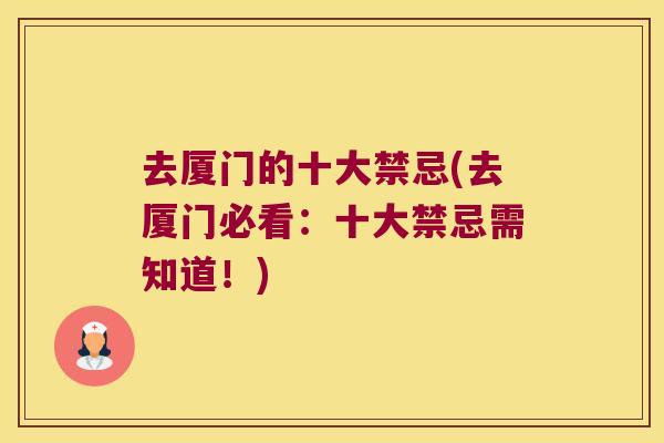 去厦门的十大禁忌(去厦门必看:十大禁忌需知道!)