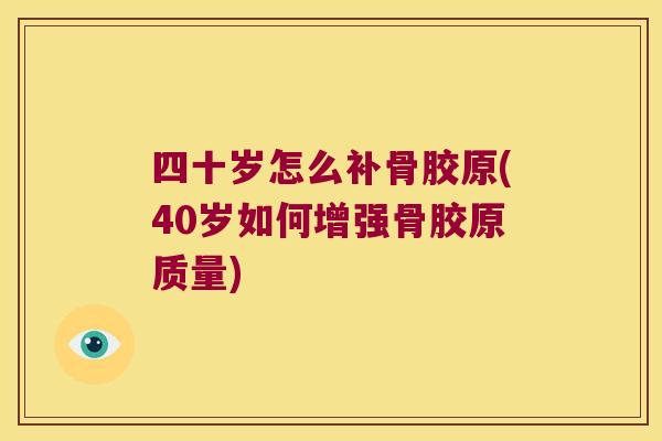 四十岁怎么补骨胶原(40岁如何增强骨胶原质量)
