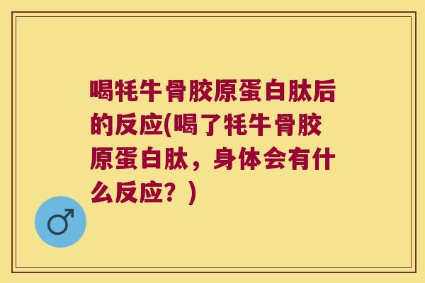 喝牦牛骨胶原蛋白肽后的反应(喝了牦牛骨胶原蛋白肽,身体会有什么反应?)