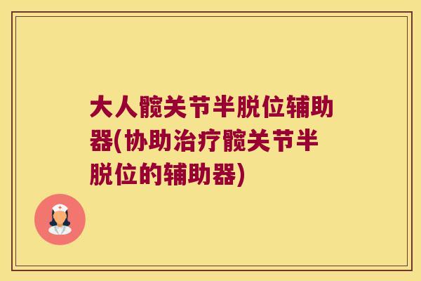 大人髋关节半脱位辅助器(协助治疗髋关节半脱位的辅助器)