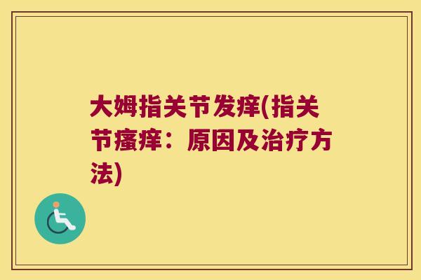 大姆指关节发痒(指关节瘙痒:原因及治疗方法)