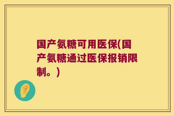 国产氨糖可用医保(国产氨糖通过医保报销限制。)