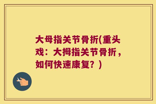 大母指关节骨折(重头戏:大拇指关节骨折,如何快速康复?)