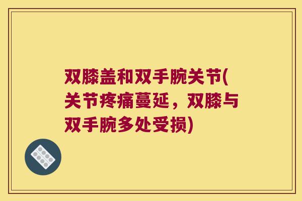 双膝盖和双手腕关节(关节疼痛蔓延,双膝与双手腕多处受损)