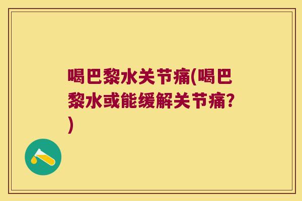 喝巴黎水关节痛(喝巴黎水或能缓解关节痛?)