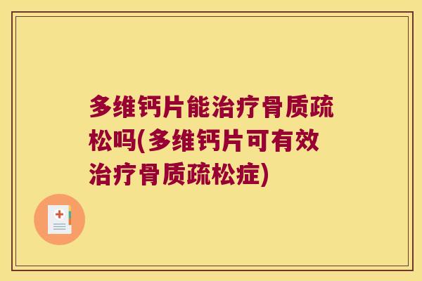 多维钙片能治疗骨质疏松吗(多维钙片可有效治疗骨质疏松症)