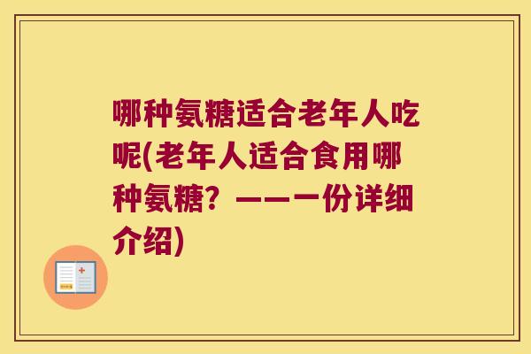 哪种氨糖适合老年人吃呢(老年人适合食用哪种氨糖?——一份详细介绍)