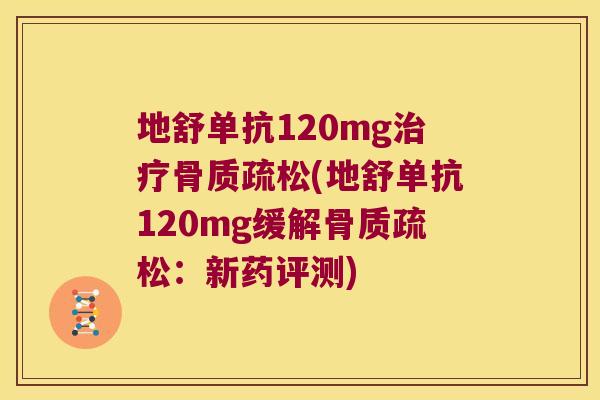 地舒单抗120mg(地舒单抗120mg缓解:新药评测) 地舒单抗120mg(地舒单抗120mg缓解:新药评测)