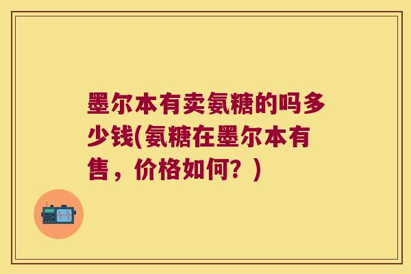 墨尔本有卖氨糖的吗多少钱(氨糖在墨尔本有售，价格如何？)