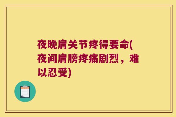 夜晚肩关节疼得要命(夜间肩膀疼痛剧烈,难以忍受)