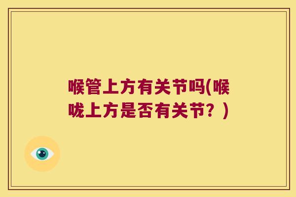 喉管上方有关节吗(喉咙上方是否有关节?)