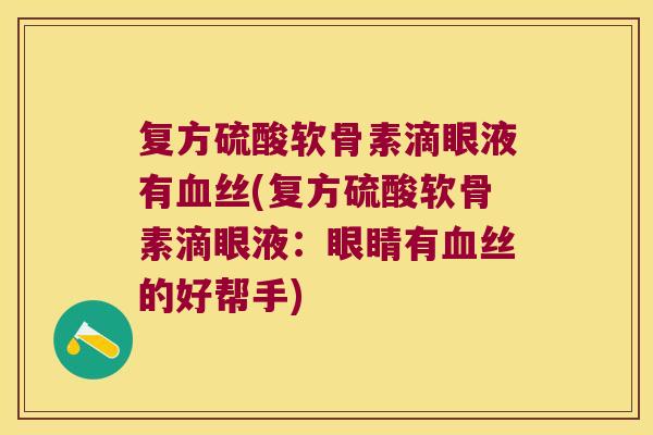 复方硫酸软骨素滴眼液有血丝(复方硫酸软骨素滴眼液:眼睛有血丝的好帮手)
