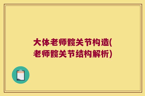 大体老师髋关节构造(老师髋关节结构解析)