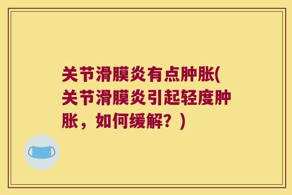 关节滑膜炎有点肿胀(关节滑膜炎引起轻度肿胀,如何缓解?)