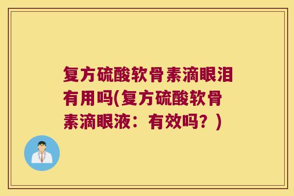 复方硫酸软骨素滴眼泪有用吗(复方硫酸软骨素滴眼液:有效吗?)