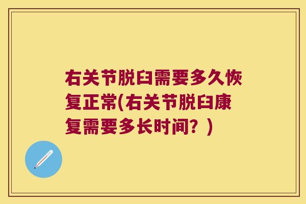 右关节脱臼需要多久恢复正常(右关节脱臼康复需要多长时间?)