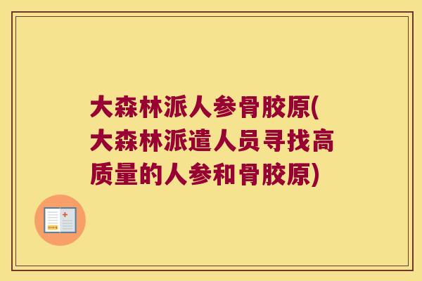 大森林派人参骨胶原(大森林派遣人员寻找高质量的人参和骨胶原)