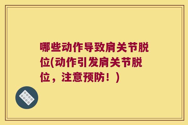哪些动作导致肩关节脱位(动作引发肩关节脱位，注意预防！)