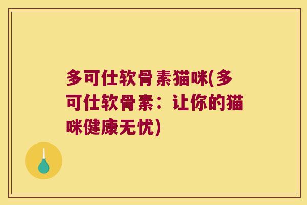 多可仕软骨素猫咪(多可仕软骨素:让你的猫咪健康无忧)