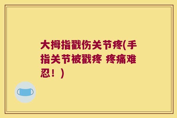大拇指戳伤关节疼(手指关节被戳疼 疼痛难忍!)