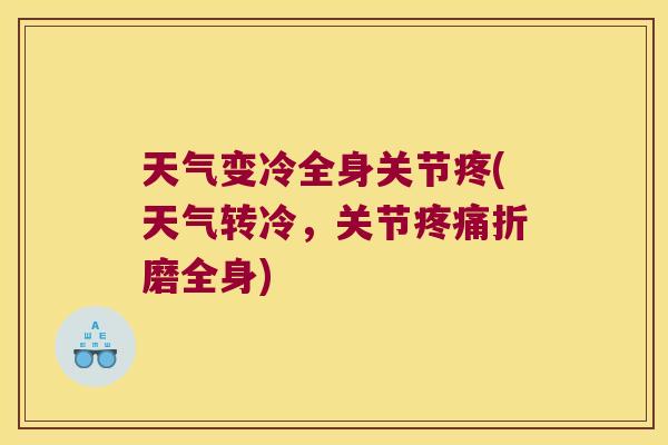 天气变冷全身关节疼(天气转冷,关节疼痛折磨全身)