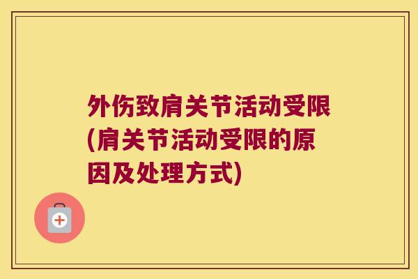外伤致肩关节活动受限(肩关节活动受限的原因及处理方式)