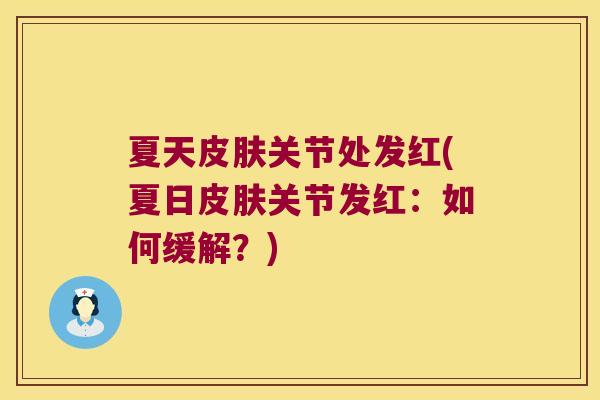 夏天皮肤关节处发红(夏日皮肤关节发红：如何缓解？)