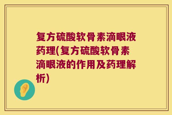 复方硫酸软骨素滴眼液药理(复方硫酸软骨素滴眼液的作用及药理解析)