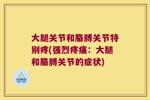 大腿关节和胳膊关节特别疼(强烈疼痛:大腿和胳膊关节的症状)