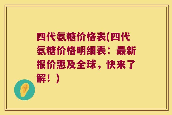 四代氨糖价格表(四代氨糖价格明细表:最新报价惠及全球,快来了解!)