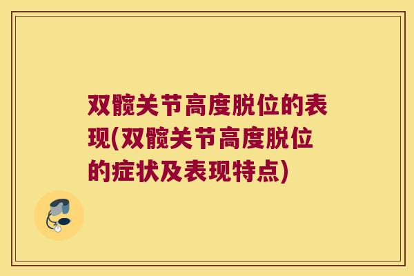 双髋关节高度脱位的表现(双髋关节高度脱位的症状及表现特点)
