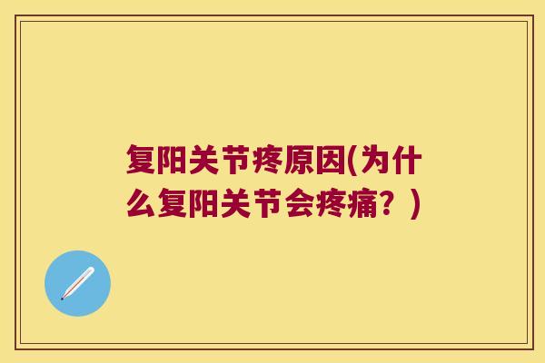 复阳关节疼原因(为什么复阳关节会疼痛?)