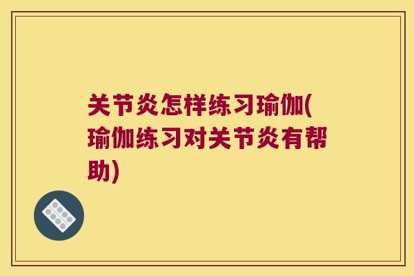 关节炎怎样练习瑜伽(瑜伽练习对关节炎有帮助)
