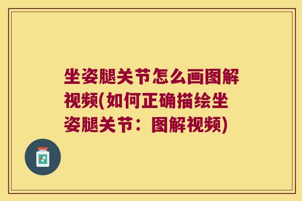 坐姿腿关节怎么画图解视频(如何正确描绘坐姿腿关节:图解视频)