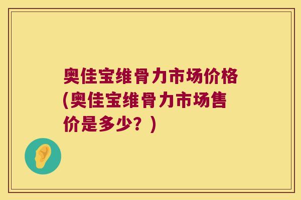 奥佳宝维骨力市场价格(奥佳宝维骨力市场售价是多少?)
