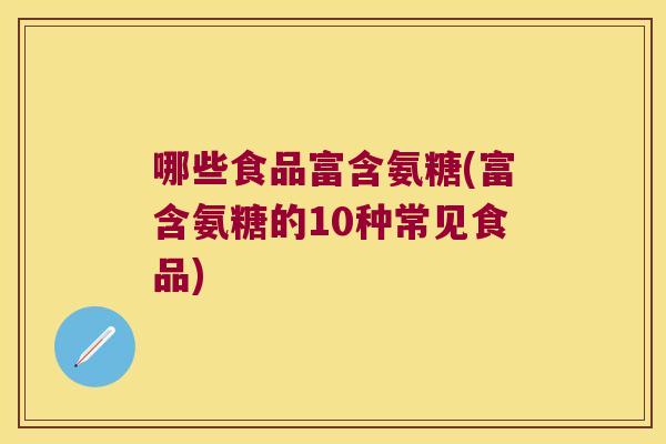 哪些食品富含氨糖(富含氨糖的10种常见食品)