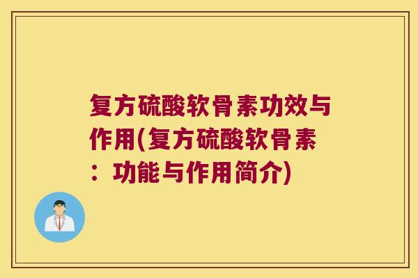 复方硫酸软骨素功效与作用(复方硫酸软骨素:功能与作用简介)