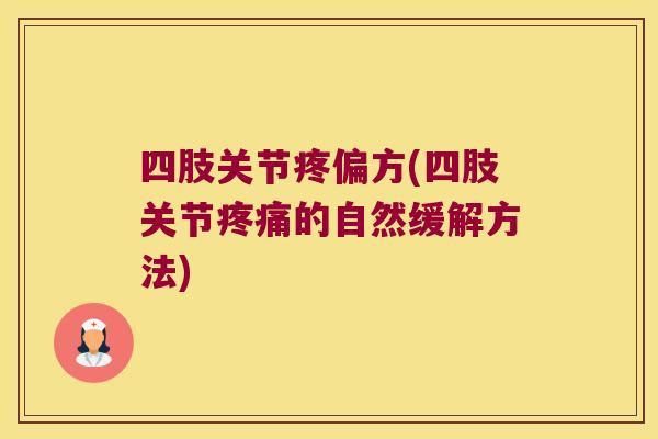 四肢关节疼偏方(四肢关节疼痛的自然缓解方法)