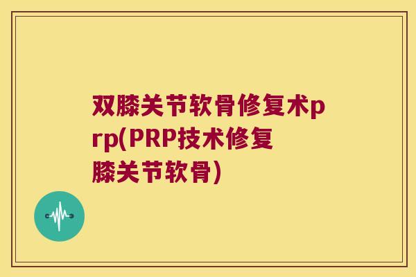 双膝关节软骨修复术prp(PRP技术修复膝关节软骨)