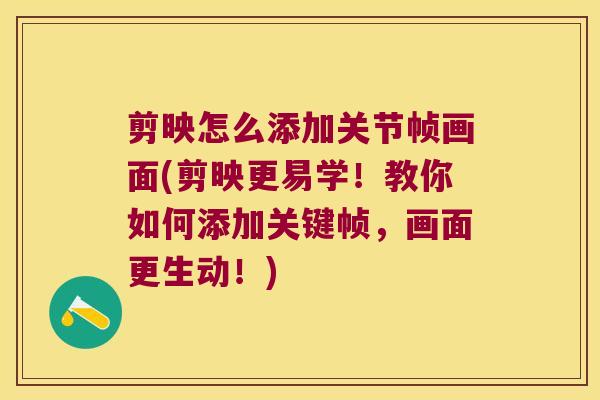 剪映怎么添加关节帧画面(剪映更易学!教你如何添加关键帧,画面更生动!)