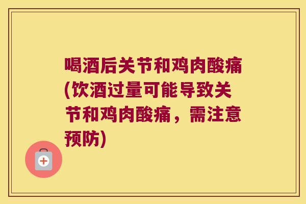 喝酒后关节和鸡肉酸痛(饮酒过量可能导致关节和鸡肉酸痛,需注意预防)