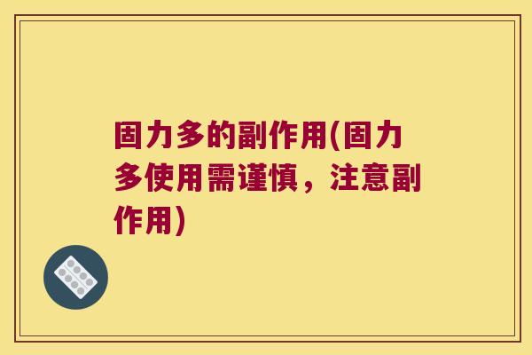 固力多的副作用(固力多使用需谨慎,注意副作用)