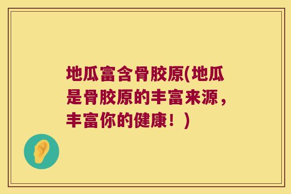 地瓜富含骨胶原(地瓜是骨胶原的丰富来源,丰富你的健康!)