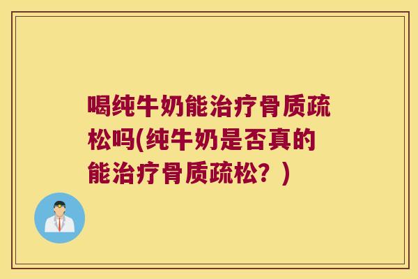 喝纯牛奶能吗(纯牛奶是否真的能?) 喝纯牛奶能吗(纯牛奶是否真的能?)
