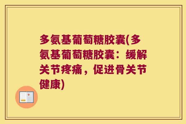 多氨基葡萄糖胶囊(多氨基葡萄糖胶囊:缓解关节疼痛,促进骨关节健康)