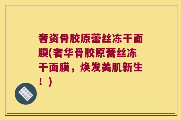 奢资骨胶原蕾丝冻干面膜(奢华骨胶原蕾丝冻干面膜,焕发美肌新生!)