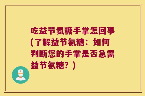 吃益节氨糖手掌怎回事(了解益节氨糖:如何判断您的手掌是否急需益节氨糖?)
